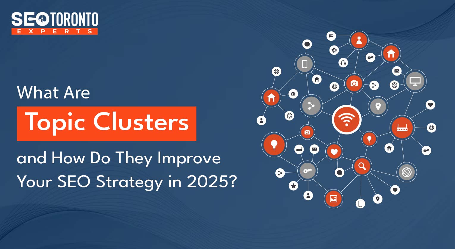 What Are Topic Clusters And How Do They Improve Your SEO Strategy In 2025